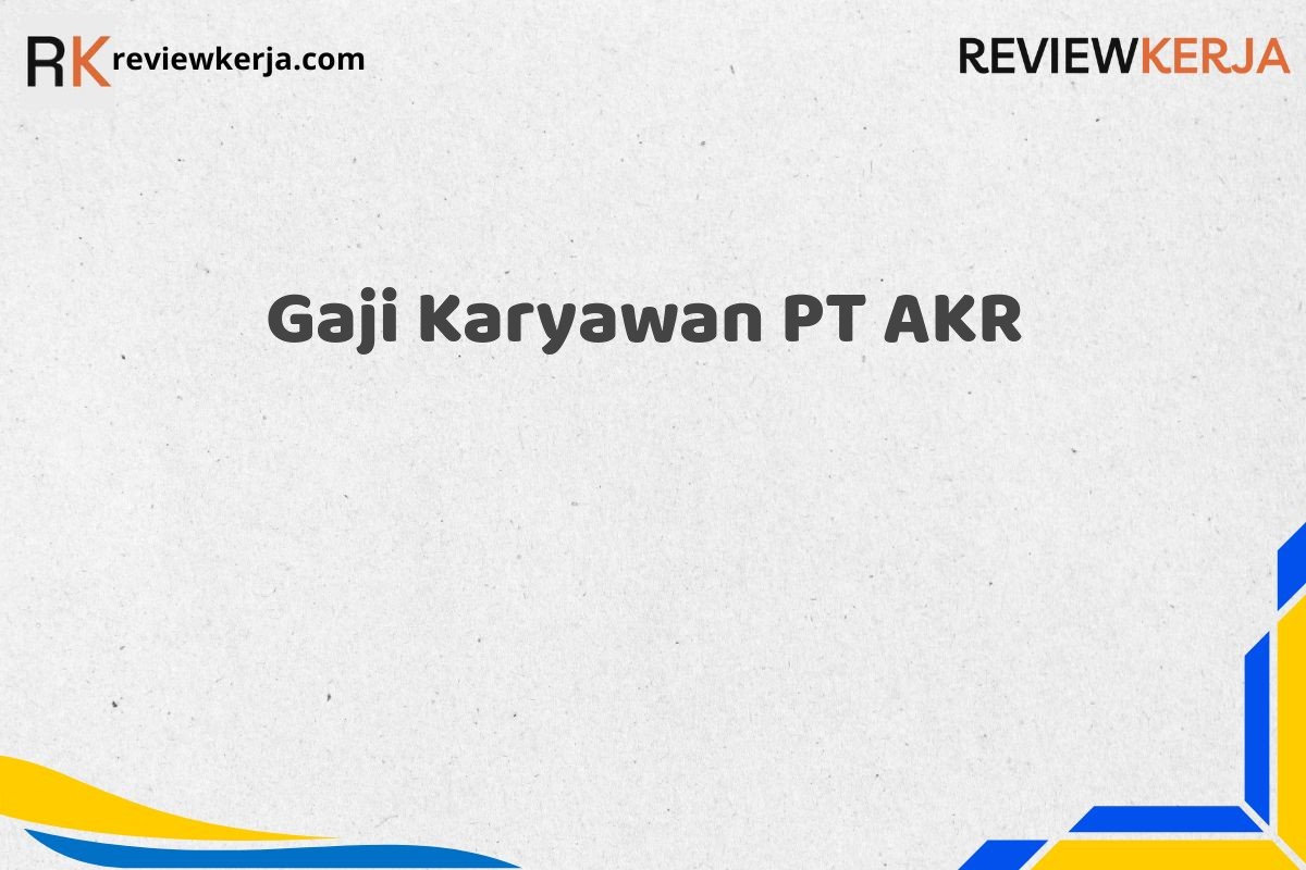 Gaji Karyawan PT AKR