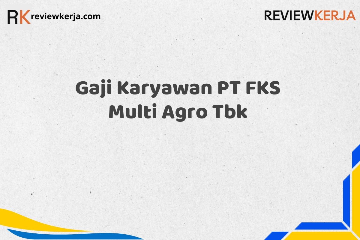 Gaji Karyawan PT FKS Multi Agro Tbk