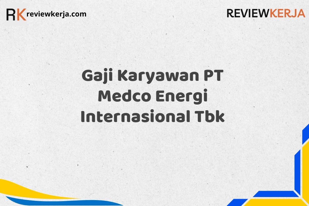 Gaji Karyawan PT Medco Energi Internasional Tbk