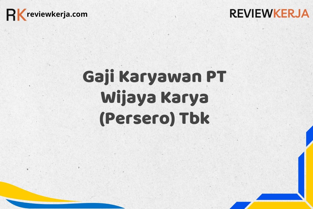 Gaji Karyawan PT Wijaya Karya (Persero) Tbk