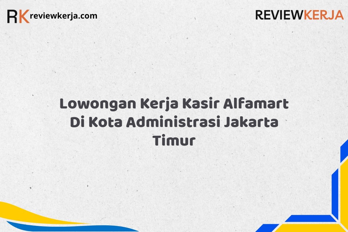 Lowongan Kerja Kasir Alfamart Di Kota Administrasi Jakarta Timur